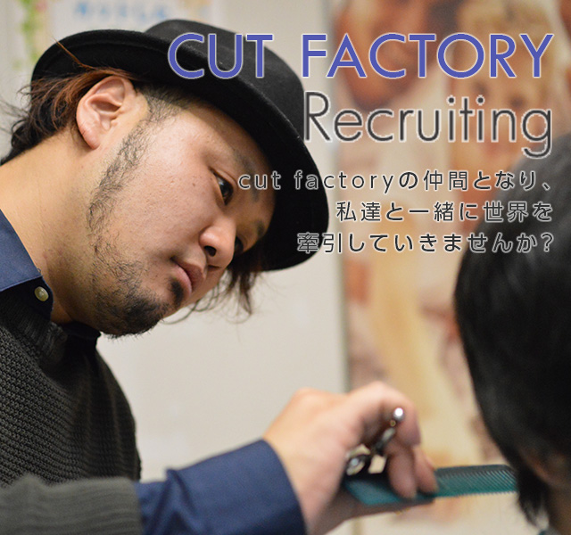 カット専門店のカットファクトリー CUT FACTORY Recruiting cut factoryの仲間となり、私達と一緒に世界を牽引していきませんか？